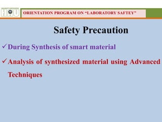 Safety Precaution
During Synthesis of smart material
Analysis of synthesized material using Advanced
Techniques
ORIENTATION PROGRAM ON “LABORATORY SAFTEY”
 