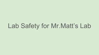 Lab Safety for Mr.Matt’s Lab
 