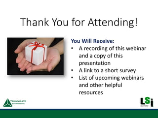 Thank You for Attending!
You Will Receive:
• A recording of this webinar
and a copy of this
presentation
• A link to a short survey
• List of upcoming webinars
and other helpful
resources
 