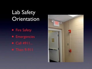 Lab Safety
Orientation
• Fire Safety
• Emergencies
• Call 4911...
• Then 9-911
 