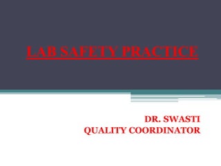 LAB SAFETY PRACTICE
DR. SWASTI
QUALITY COORDINATOR
 