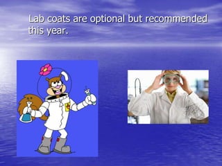      Lab coats are optional but recommended this year. 
