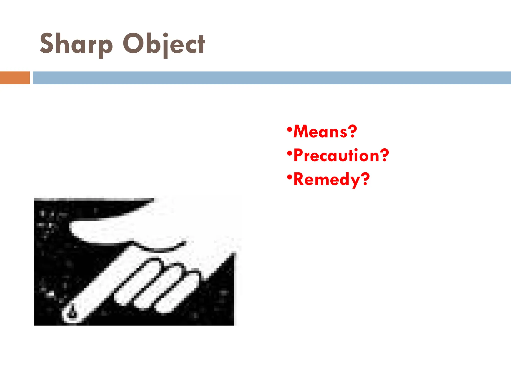 Sharp Object
•Means?
•Precaution?
•Remedy?