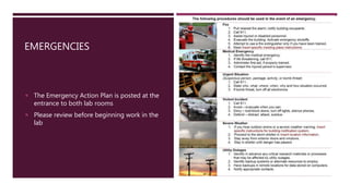 EMERGENCIES
 The Emergency Action Plan is posted at the
entrance to both lab rooms
 Please review before beginning work in the
lab
 