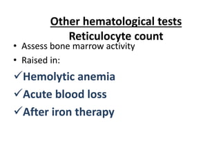 Other hematological tests
Reticulocyte count
• Assess bone marrow activity
• Raised in:
Hemolytic anemia
Acute blood loss
After iron therapy
 