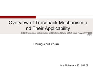 Overview of Traceback Mechanism a
       nd Their Applicability
     IEICE Transactions on Information and Systems, Volume E94.D, Issue 11, pp. 2077-2086
                                                                                    (2011)




                    Heung-Youl Youm




                                                   Ibnu Mubarok – 2012.04.09
 