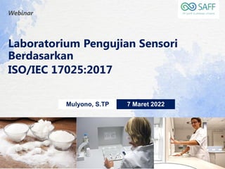 Webinar
Laboratorium Pengujian Sensori
Berdasarkan
ISO/IEC 17025:2017
Mulyono, S.TP 7 Maret 2022
 