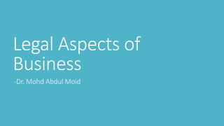 Legal Aspects of
Business
-Dr. Mohd Abdul Moid
 