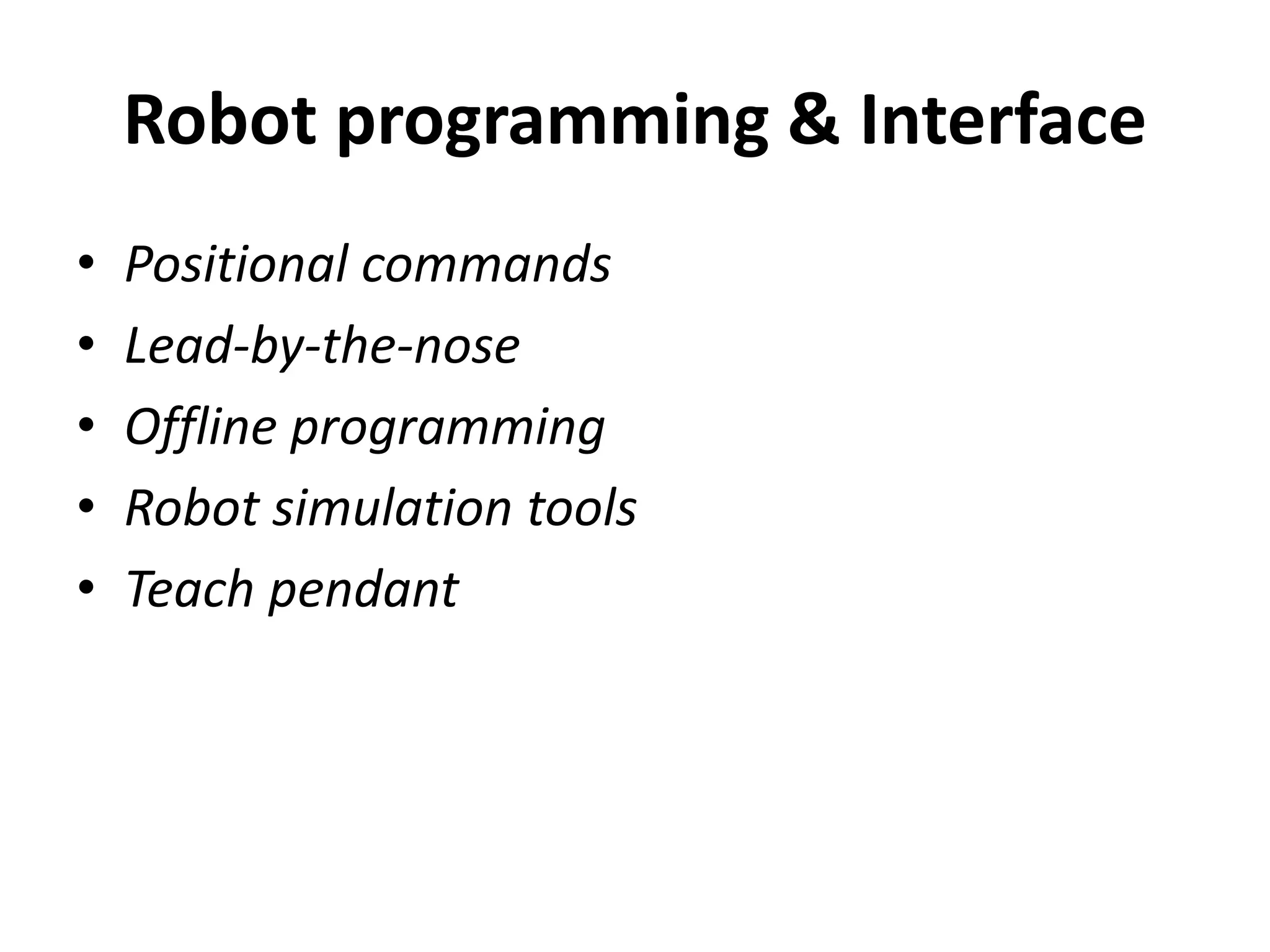 • Positional commands
• Lead-by-the-nose
• Offline programming
• Robot simulation tools
• Teach pendant
Robot programming & Interface
 