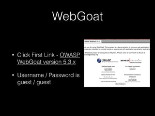 WebGoat
•

Click First Link - OWASP
WebGoat version 5.3.x

•

Username / Password is
guest / guest

 