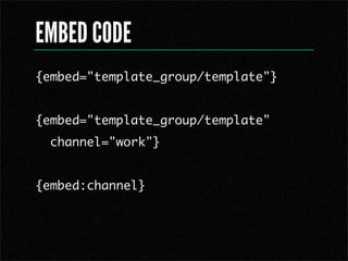 EMBED CODE
{embed="template_group/template"}


{embed="template_group/template"
  channel="work"}


{embed:channel}
 