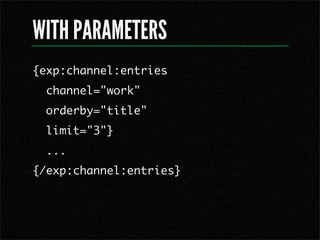 WITH PARAMETERS
{exp:channel:entries
  channel="work"
  orderby="title"
  limit="3"}
  ...
{/exp:channel:entries}
 