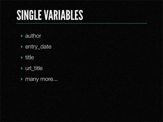 SINGLE VARIABLES
? author
? entry_date
? title
? url_title
? many more...
 