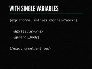 WITH SINGLE VARIABLES
{exp:channel:entries channel="work"}


  <h2></h2>
  {general_body}


{/exp:channel:entries}
 