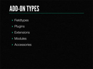 ADD-ON TYPES
? Fieldtypes
? Plugins
? Extensions
? Modules
? Accessories
 