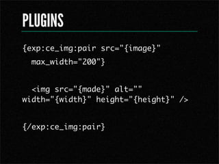 PLUGINS
{exp:ce_img:pair src=/slideshow/mee-ee-sitting-in-a-tree/7867366/"{image}"
  max_width="200"}


  <img src="{made}" alt=""
width="{width}" height="{height}" />


{/exp:ce_img:pair}
 