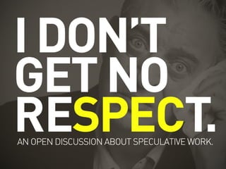 I Don't Get No Respect: An Open Discussion About Spec Work