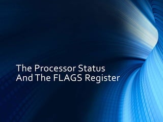 The Processor Status
And The FLAGS Register
 