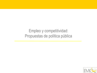 Empleo y competitividad:
Propuestas de política pública
 