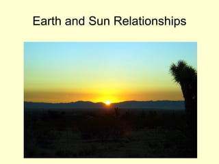 Earth and Sun Relationships
 