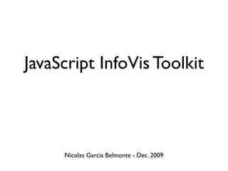 JavaScript InfoVis Toolkit



     Nicolas Garcia Belmonte - Dec. 2009
 