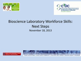 Bioscience Laboratory Workforce Skills:
Next Steps
November 18, 2013

 