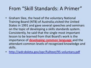 From “Skill Standards: A Primer”
• Graham Slee, the head of the voluntary National
Training Board (NTB) of Australia,visit...