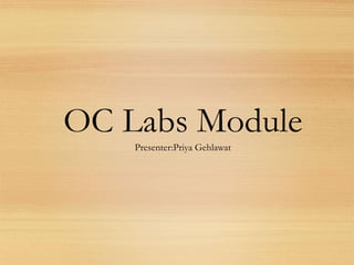 OC Labs Module
Presenter:Priya Gehlawat
 