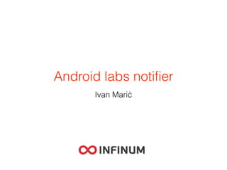 Android labs notifier
Ivan Marić
 