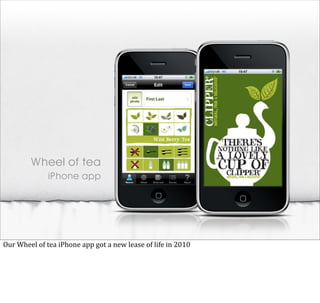 Wheel of tea
                       iPhone app




Our	
  Wheel	
  of	
  tea	
  iPhone	
  app	
  got	
  a	
  new	
  lease	
  of	
  life	
  in	
  2010
 
