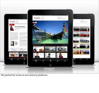 We	
  pitched	
  for	
  work	
  on	
  new	
  delivery	
  platforms
 