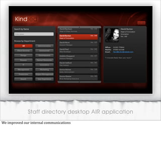 Staff directory desktop AIR application
We	
  improved	
  our	
  internal	
  communications
 