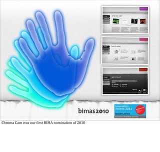 Chroma	
  Cam	
  was	
  our	
  @irst	
  BIMA	
  nomination	
  of	
  2010
 