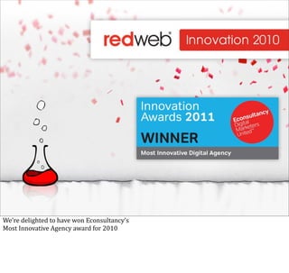 We’re	
  delighted	
  to	
  have	
  won	
  Econsultancy’s
Most	
  Innovative	
  Agency	
  award	
  for	
  2010
 