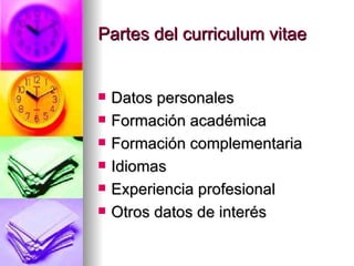 Partes del curriculum vitae Datos personales Formación académica Formación complementaria Idiomas Experiencia profesional Otros datos de interés 