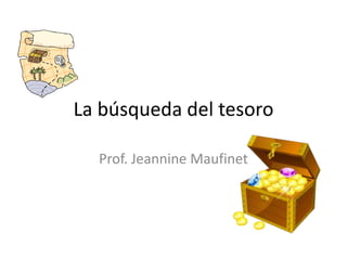 La búsqueda del tesoro

  Prof. Jeannine Maufinet
 
