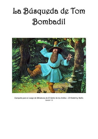 La Búsqueda de Tom
Bombadil
Campaña para el Juego de Miniaturas de El Señor de los Anillos – El Hobbit by NeXo.
Versión 1.0
 
