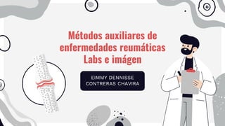 Métodos auxiliares de
enfermedades reumáticas
Labs e imágen
EIMMY DENNISSE
CONTRERAS CHAVIRA
 