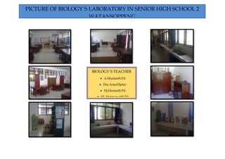 PICTURE OF BIOLOGY`S LABORATORY IN SENIOR HIGH SCHOOL 2 
WATANSOPPENG 
BIOLOGY`S TEACHER 
 A.MuslamS.Pd 
 Dra.AniarDjafar 
 Hj.HerianiS.Pd 
 Hj. HermawatiS.Pd 
 
