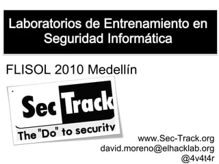 FLISOL 2010 Medellín




                       www.Sec-Track.org
              david.moreno@elhacklab.org
                                @4v4t4r
 