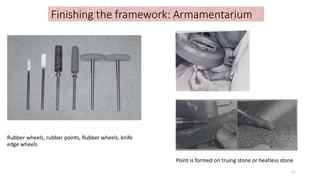 Rubber wheels, rubber points, Rubber wheels, knife
edge wheels
Finishing the framework: Armamentarium
Point is formed on truing stone or heatless stone
51
 