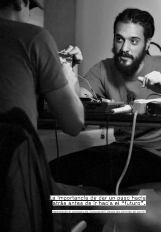 La importancia de dar un paso hacia
 atrás antes de ir hacia el “futuro”.
Repensando el concepto de “innovación” desde las ciencias de barrio*
 