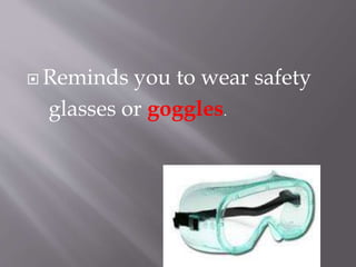  Reminds you to wear safety
glasses or goggles.
 