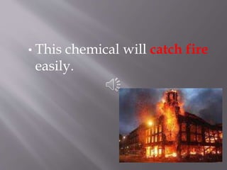 • This chemical will catch fire
easily.
 