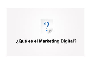 ¿Qué es el Marketing Digital?
 