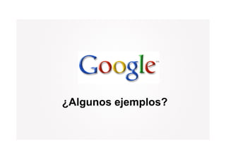 ¿Algunos ejemplos?
 