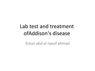 Lab test and treatment
ofAddison's disease
Eman abd el raouf ahmad

 