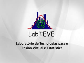 Laboratório de Tecnologias para o Ensino Virtual e Estatística 