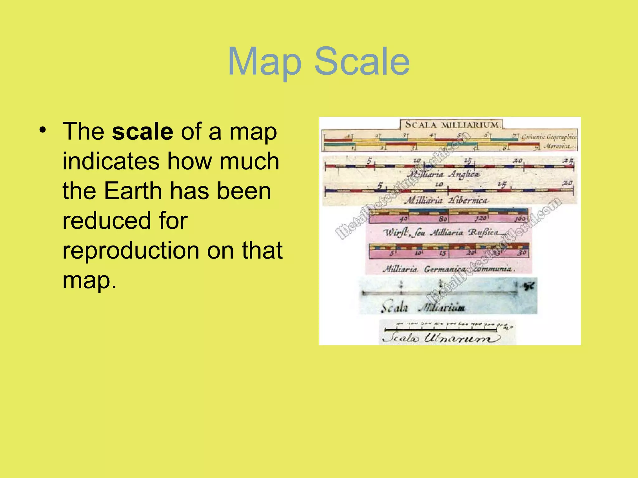 Map Scale
• The scale of a map
indicates how much
the Earth has been
reduced for
reproduction on that
map.
 