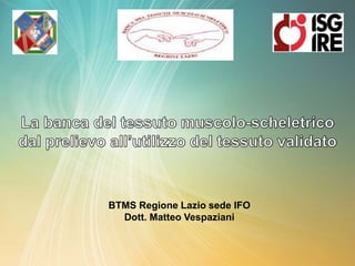 BTMS Regione Lazio sede IFO
Dott. Matteo Vespaziani
 